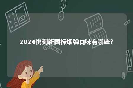 2024悦刻新国标烟弹口味有哪些？ 